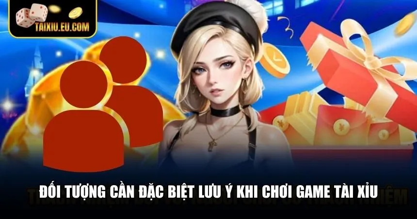 Đối tượng cần lưu ý về chơi có trách nhiệm game Tài Xỉu