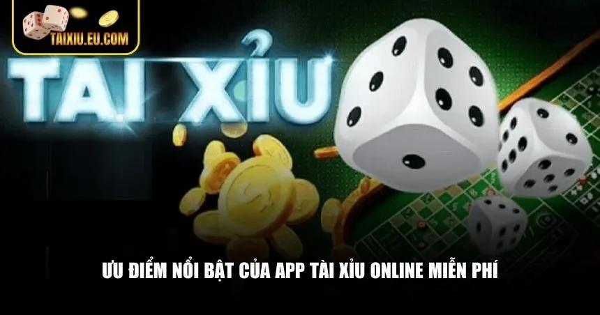 Ưu điểm nổi bật của app tài xỉu online miễn phí