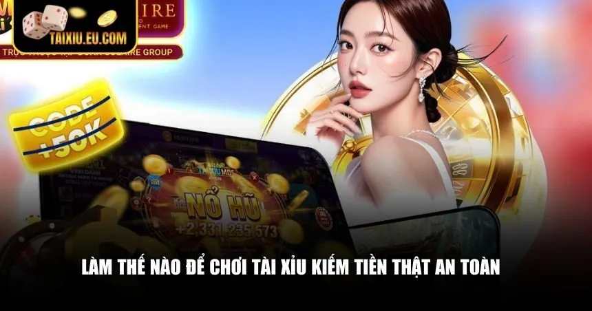 Làm thế nào để chơi tài xỉu kiếm tiền thật an toàn