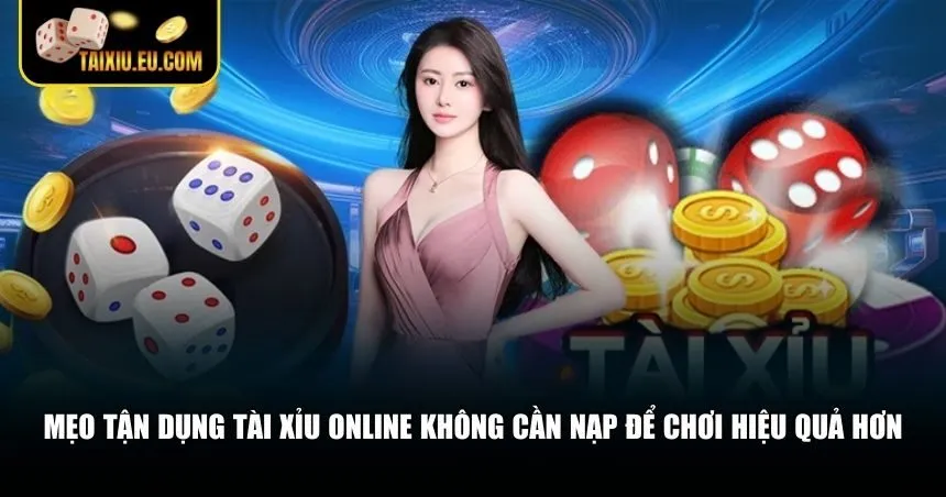 Mẹo tận dụng tài xỉu online không cần nạp để chơi hiệu quả hơn