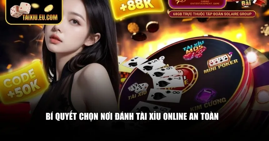 Bí quyết chọn nơi đánh tài xỉu online an toàn