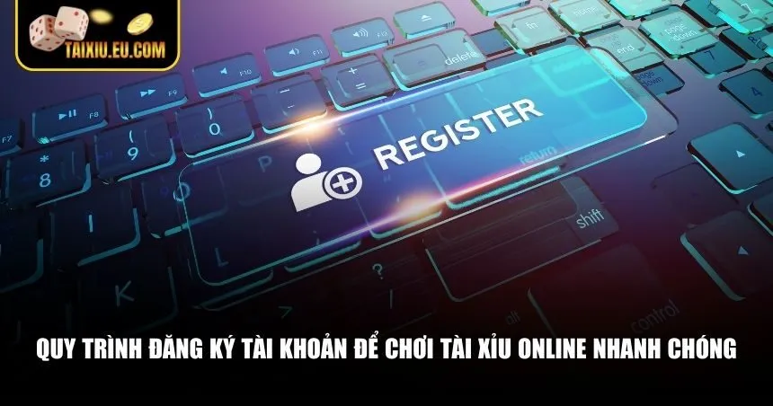 Quy trình đăng ký tài khoản để chơi tài xỉu online nhanh chóng