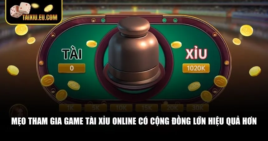 Mẹo tham gia game tài xỉu online có cộng đồng lớn