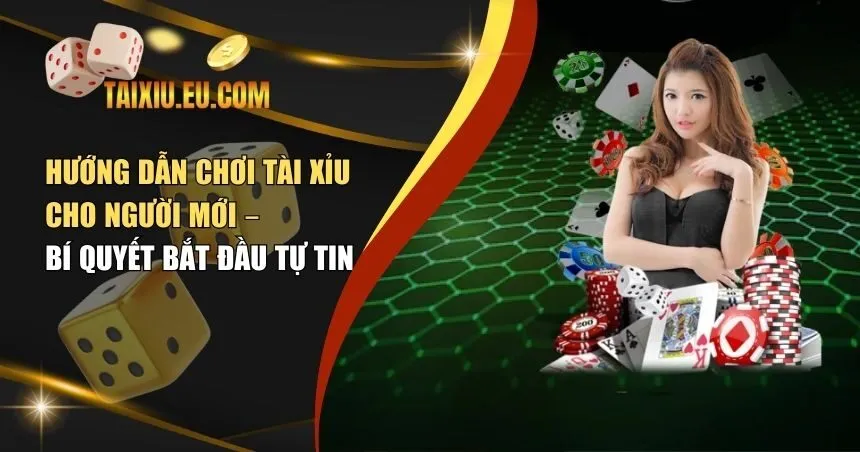 Hướng Dẫn Chơi Tài Xỉu Cho Người Mới – Bí Quyết Bắt Đầu Tự Tin