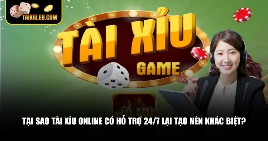 Tài xỉu online có hỗ trợ 24/7 còn mang lại cảm giác an toàn và tin cậy